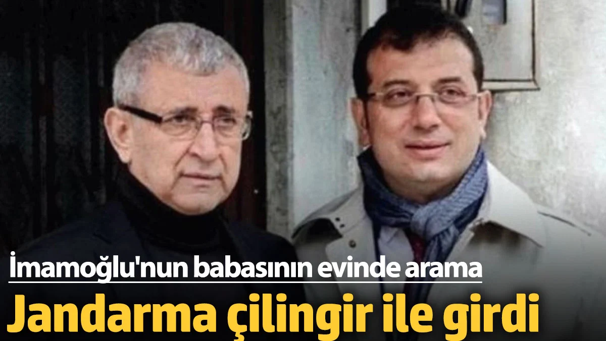 İmamoğlu’nun babasının evinde arama! Jandarma çilingir ile girdi