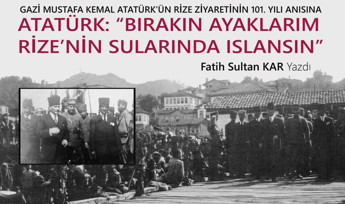 GAZİ MUSTAFA KEMAL ATATÜRK’ÜN RİZE ZİYARETİNİN 101. YILI ANISINA