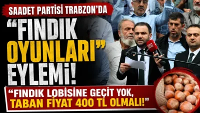 Saadet Partisi Trabzon İl Başkanlığı, fındık üreticisinin yaşadığı mağduriyetlere ve